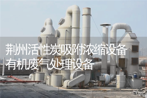 荆州活性炭吸附浓缩设备 有机废气处理设备